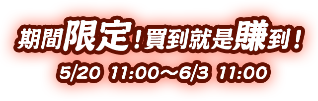 期間限定！買到就是賺到！5/20 11:00～6/3 11:00